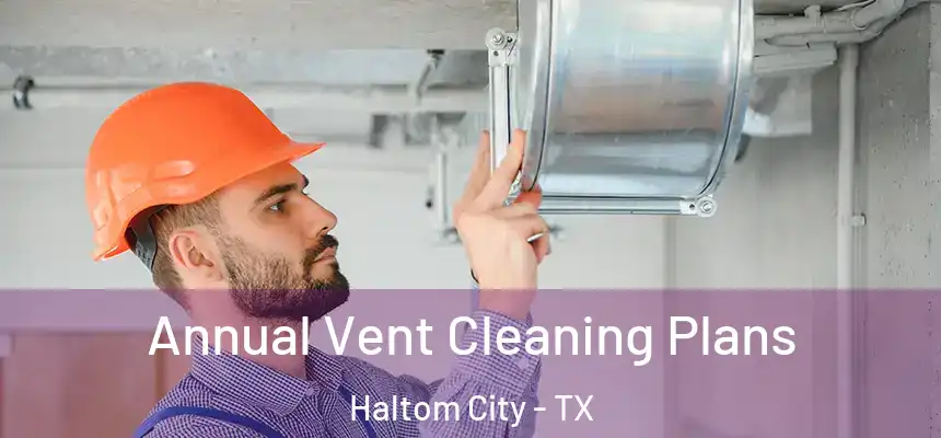  Annual Vent Cleaning Plans Haltom City - TX