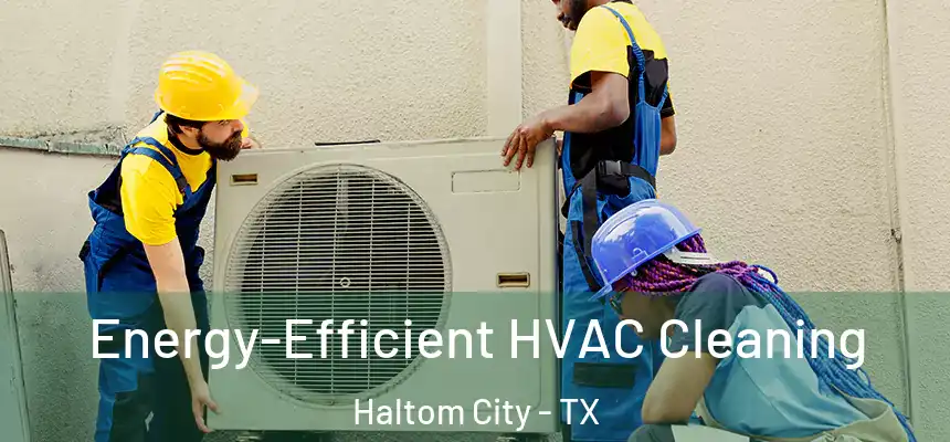  Energy-Efficient HVAC Cleaning Haltom City - TX