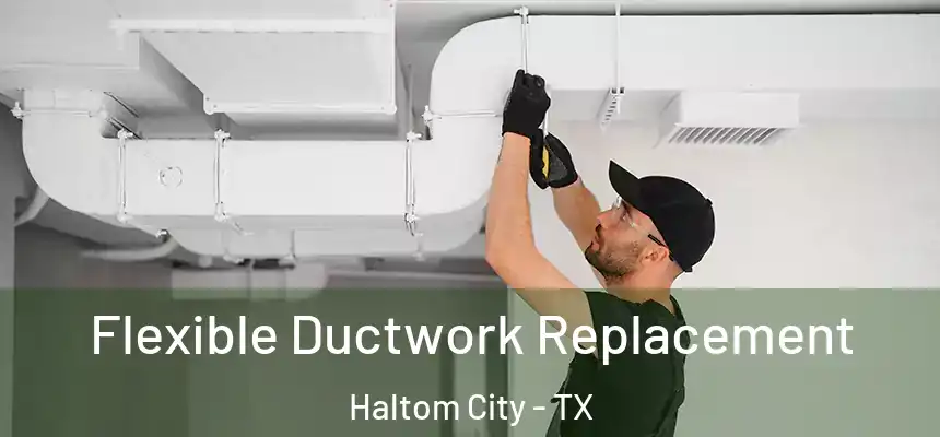  Flexible Ductwork Replacement Haltom City - TX